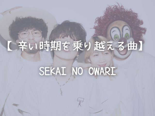 辛い時期を乗り越える曲SEKAI NO OWARI