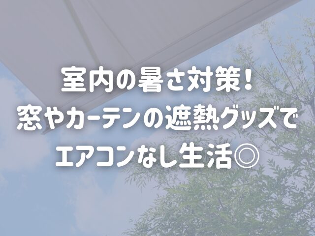 室内の暑さ対策！窓やカーテンの遮熱グッズでエアコンなし生活◎