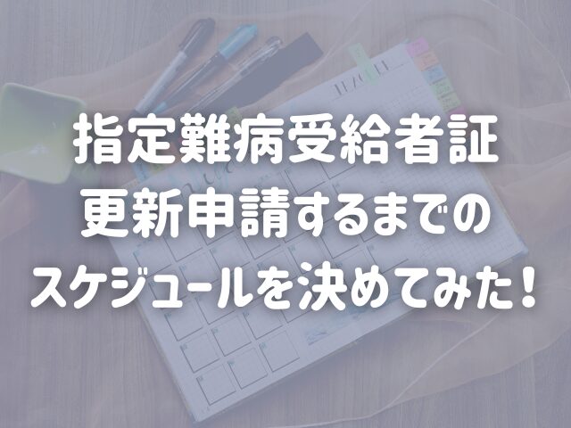 特定医療費（指定難病）受給者証の更新申請するまでのスケジュール決めてみた！